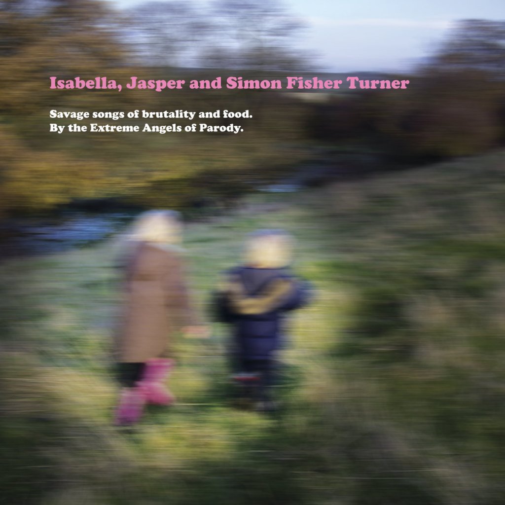 Isabella, Jasper And Simon Fisher Turner - Savage Songs Of Brutality And Food. By The Extreme Angels Of Parody